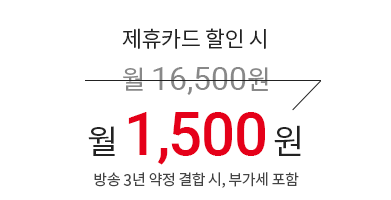 제휴카드 할인 시 월 16,500원 → 월 1,500원 (방송 3년 약정 결합 시, 부가세 포함)