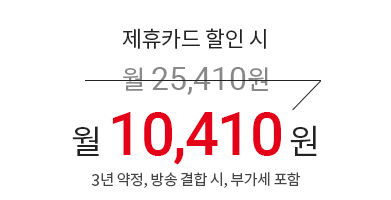 제휴카드 할인 시 월 25,410원 → 월 10,410원 (3년 약정, 방송 결합 시, 부가세 포함)